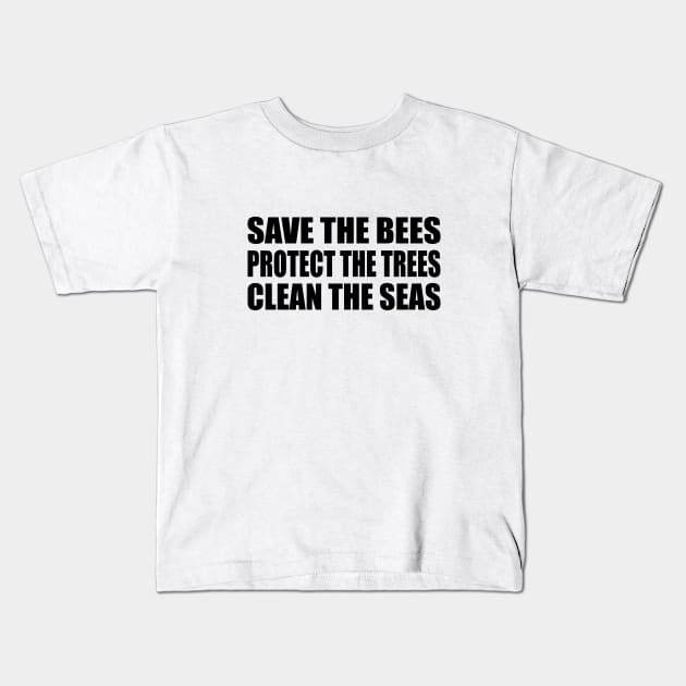 Save the bees Protect the trees Clean the seas Kids T-Shirt by It'sMyTime